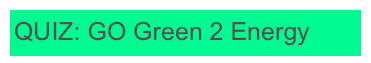 QUIZ: GO Green 2 Energy